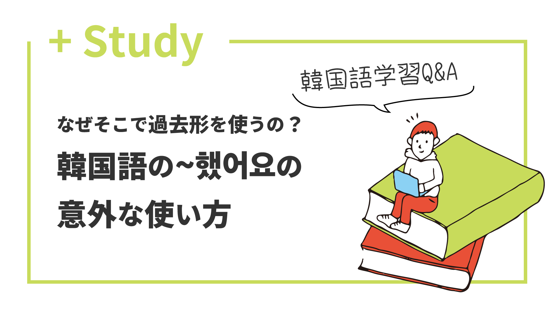 なぜそこで過去形を使うの？ 韓国語の~했어요の意外な使い方