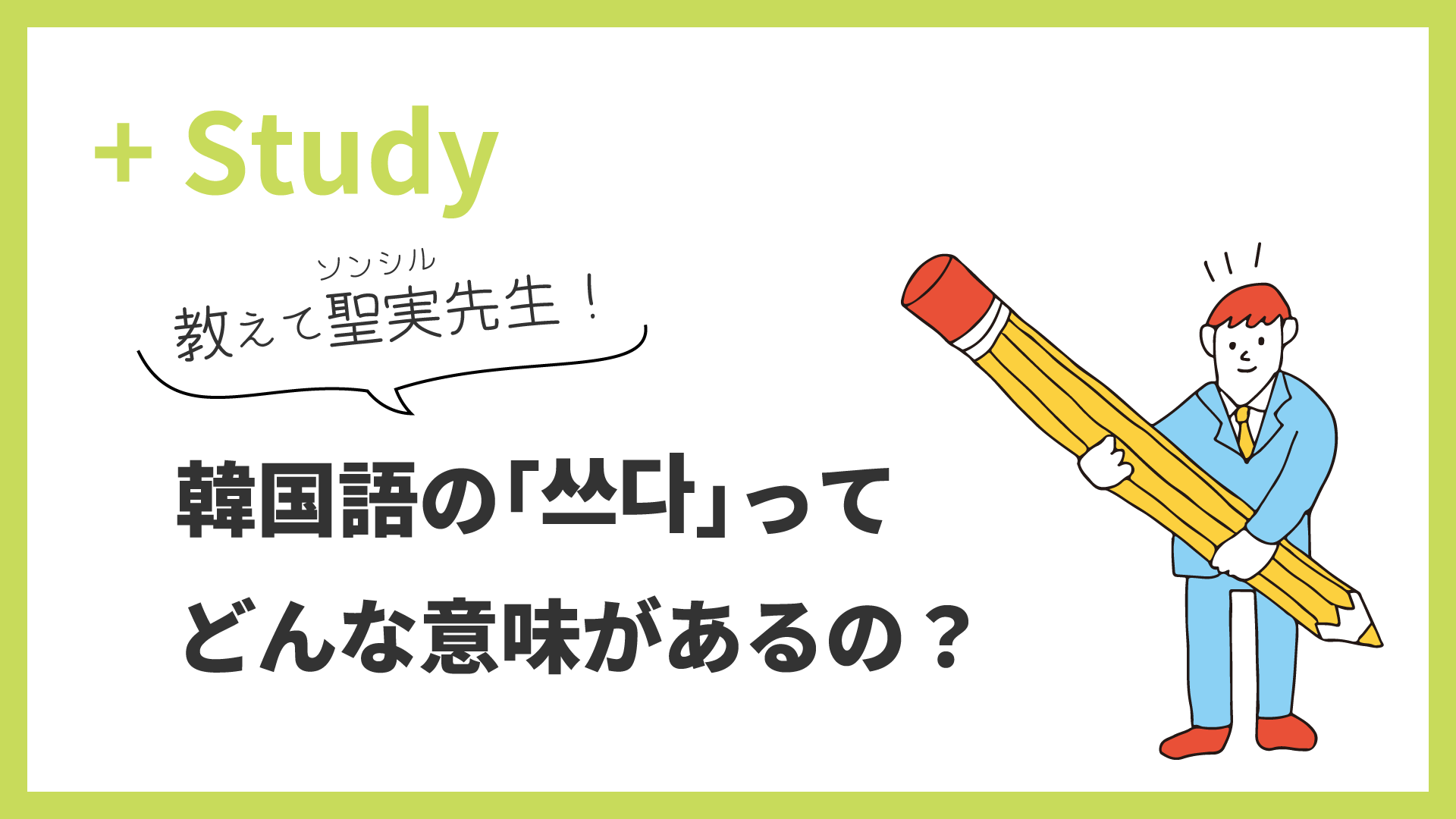 教えて聖実先生！韓国語の「쓰다」ってどんな意味があるの？