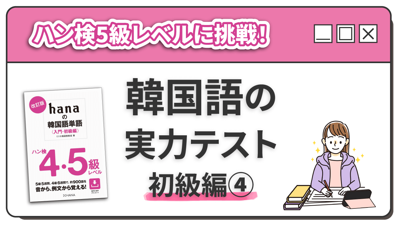 ハン検5級レベルに挑戦！ 韓国語の実力テスト 初級編（4）